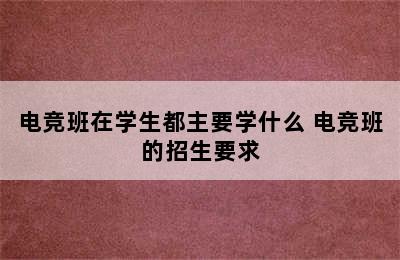 电竞班在学生都主要学什么 电竞班的招生要求